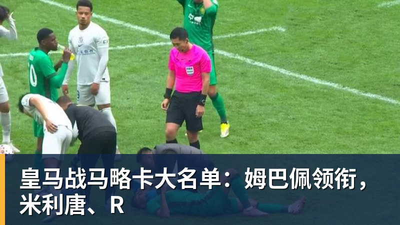 皇马战马略卡大名单:姆巴佩领衔,米利唐、R
