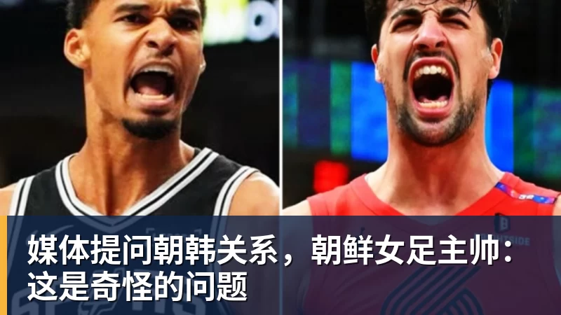 媒体提问朝韩关系，朝鲜女足主帅：这是奇怪的问题