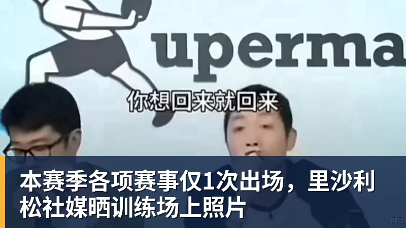 本赛季各项赛事仅1次出场,里沙利松社媒晒训练场上照片
