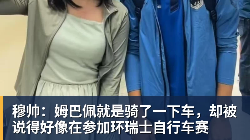 穆帅：姆巴佩就是骑了一下车，却被说得好像在参加环瑞士自行车赛