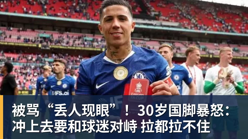 被骂“丢人现眼”!30岁国脚暴怒:冲上去要和球迷对峙 拉都拉不住